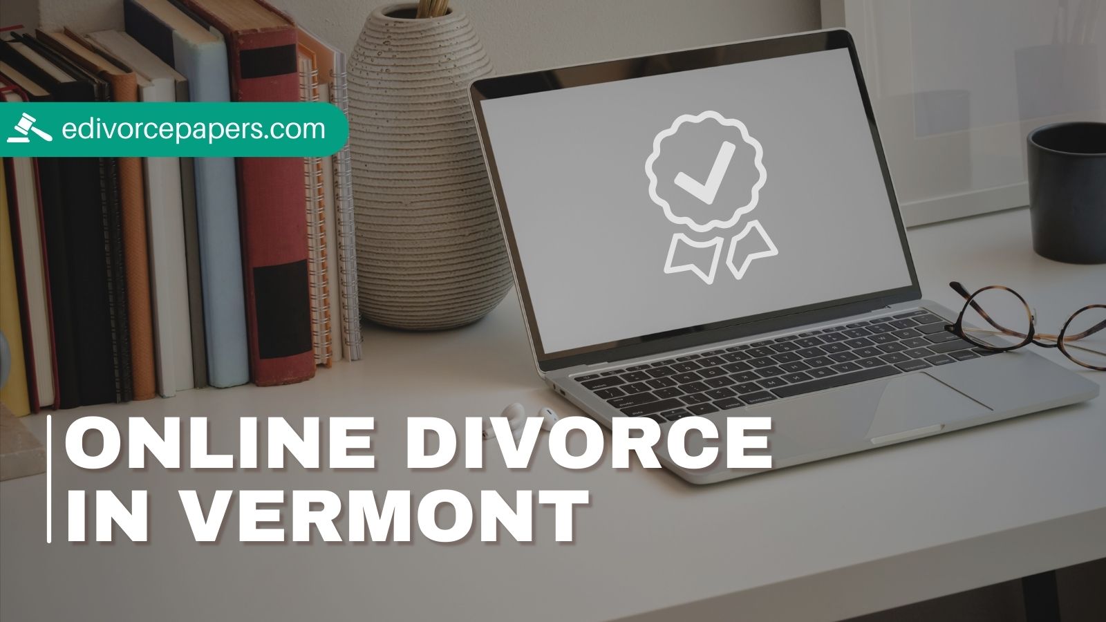 Complete Guide To Filing for a Divorce Online in Vermont